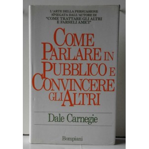 COME PARLARE IN PUBBLICO E CONVINCERE GLI ALTRI  -  Dale CARNEGIE